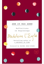 And It Was Good: Reflections on Beginnings (Madeleine L&#39;engle)