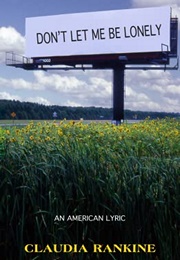 Don't Let Me Be Lonely: An American Lyric (Claudia Rankine)