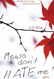 Please Don&#39;t Hate Me (A.S. King)