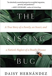 The Kissing Bug: A True Story of a Family, an Insect, and a Nation's Neglect of a Deadly Disease (Daisy Hernandez)