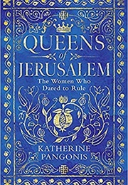 Queens of Jerusalem: The Women Who Dared to Rule (Katherine Pangonis)