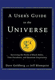 A User's Guide to the Universe: Surviving the Perils of Black Holes, Time Paradoxes, and Quantum Unc (David Goldberg)