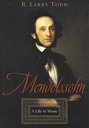 Mendelssohn: A Life in Music (R. Larry Todd)