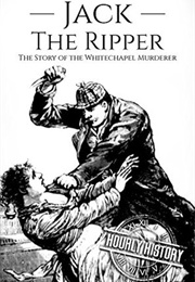 Jack the Ripper: The Story of the Whitechapel Murderer (Hourly History)