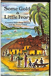 Some Gold, a Little Ivory: Country Tales From Ghana and the Ivory Coast (Edythe Rance Haskett)