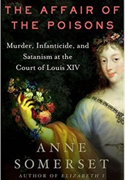 The Affair of the Poisons: Murder, Infanticide, and Satanism at the Court of Louis XIV (Anne Somerset)