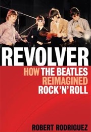 Revolver: How the Beatles Reimagined Rock and Roll (Robert Rodriguez)