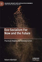 Eco-Socialism for Now and the Future: Practical Utopias and Rational Action (Robert Albritton)