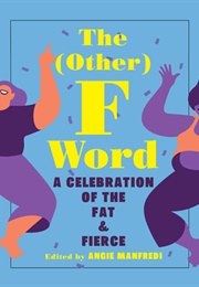 The (Other) F Word: A Celebration of the Fat and Fierce (Angie Manfredi)