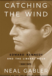 Catching the Wind:  Edward Kennedy and the Liberal Hour (Neal Gabler)