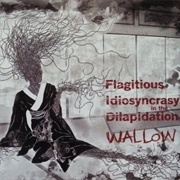 Flagitious Idiosyncrasy in the Dilapidation - Wallow (2013)