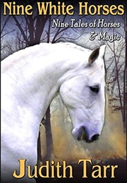 Nine White Horses: Nine Tales of Horses and Magic (Judith Tarr)