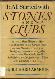 It All Started With Stones and Clubs: Being a Short History of War and Weaponry From Earliest Times (Richard Armour)