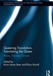 Queering Translation, Translating the Queer: Theory, Practice, Activism (Brian James Baer)