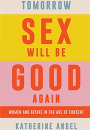 Tomorrow Sex Will Be Good Again (Katherine Angel)