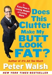 Does This Clutter Make My Butt Look Fat? (Peter Walsh)