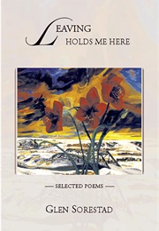 Leaving Holds Me Here (Glen Sorestad)