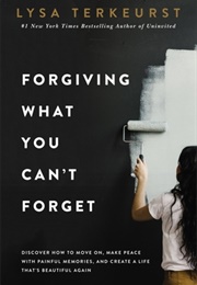 Forgiving What You Can't Forget (Lysa Terkeurst)
