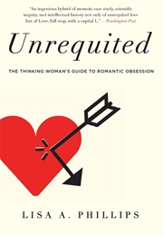 Unrequited: The Thinking Woman's Guide to Romantic Obsession (Lisa A. Phillips)