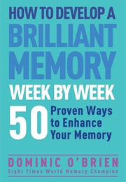 How to Develop a Brilliant Memory Week by Week (Dominic O'Brien)