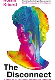 The Disconnect: A Personal Journey Through the Internet (Roisín Kiberd)