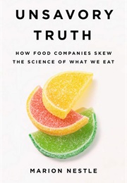 Unsavory Truth: How Food Companies Skew the Science of What We Eat (Marion Nestle)