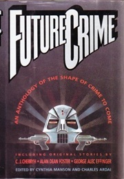 Future Crime: An Anthology of the Shape of Crime to Come (Charles Ardai & Cynthia Manson (Eds))