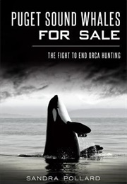 Puget Sound Whales for Sale: The Fight to End Orca Hunting (Sandra Pollard)