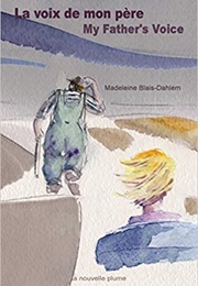 La Voix De Mon Père/My Father's Voice (Madeleine Blais-Dahlem)