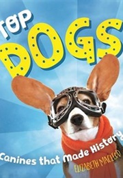 Top Dogs: True Stories of Canines That Made History (Elizabeth MacLeod)