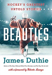 Beauties: Hockey&#39;s Greatest Untold Stories (James Duthie)