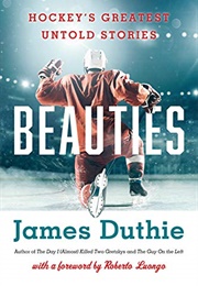 Beauties: Hockey's Greatest Untold Stories (James Duthie)