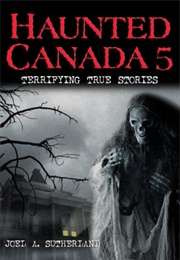 Haunted Canada 5 (Joel A. Sutherland)