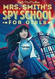 Mrs. Smith&#39;s Spy School for Girls (Beth McMullen)