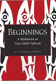 Beginnings: A Meditation on Coast Salish Lifeways (Patrick J. Twohy)