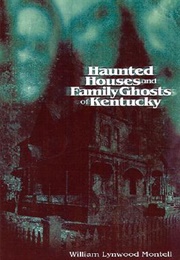 Haunted Houses and Family Ghosts of Kentucky (William Lynwood Montell)