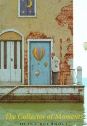 The Collector of Moments (Quint Buchholz)