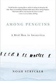 Among Penguins, a Bird Man in Antarctica (Noah Strycker)
