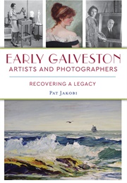 Early Galveston Artists and Photographers (Pat Jakobi)