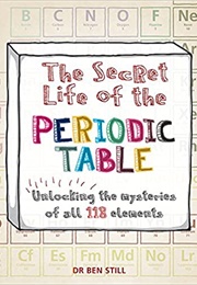 The Secret Life of the Periodic Table (Dr. Ben Still)
