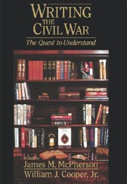 Writing the Civil War: The Quest to Understand (James M. McPherson & William J. Cooper)