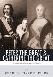Peter the Great and Catherine the Great (Charles River Editors)