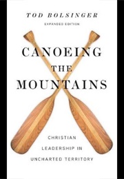 Canoeing the Mountains: Christian Leadership in Uncharted Territory (Tod Bolsinger)