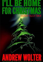 I'll Be Home for Christmas: A Holiday Tale of Horror (Andrew Wolter)