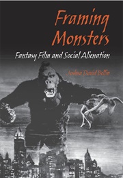 Framing Monsters: Fantasy Film and Social Alienation (Joshua David Bellin)