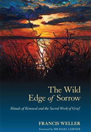 The Wild Edge of Sorrow: Rituals of Renewal and the Sacred Work of Grief (Weller, Francis)