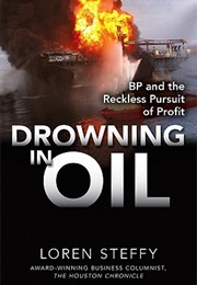 Drowning in Oil: BP &amp; the Reckless Pursuit of Profit (Loren C. Steffy)