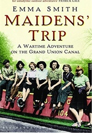 Maidens' Trip: A Wartime Adventure on the Grand Union Canal (Emma Smith)
