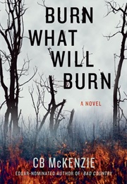 Burn What Will Burn (C.B. McKenzie)