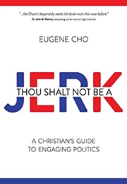 Thou Shalt Not Be a Jerk: A Christian's Guide to Engaging Politics (Eugene Cho)